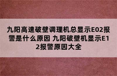 九阳高速破壁调理机总显示E02报警是什么原因 九阳破壁机显示E12报警原因大全